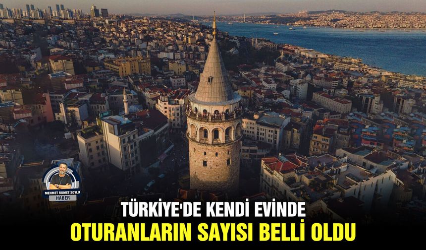 Türkiye'de kendi evinde oturanların sayısı belli oldu