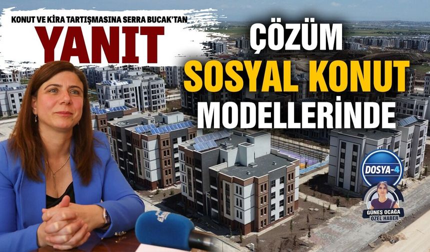 Konut ve kira tartışmasına Serra Bucak’tan yanıt: Çözüm sosyal konut modellerinde