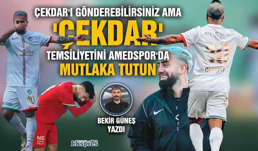 Çekdar'ı gönderebilirsiniz ama 'Çekdar' temsiliyetini Amedspor'da mutlaka tutun