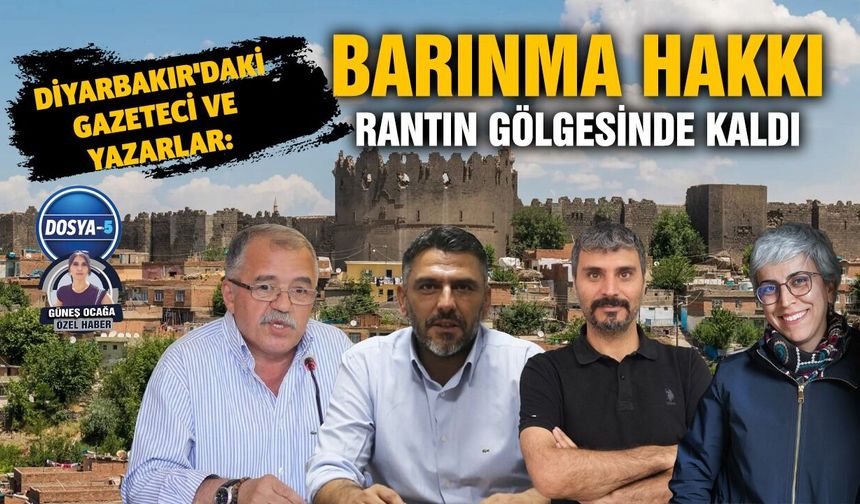 Diyarbakır'daki gazeteci ve yazarlar: Barınma hakkı rantın gölgesinde kaldı