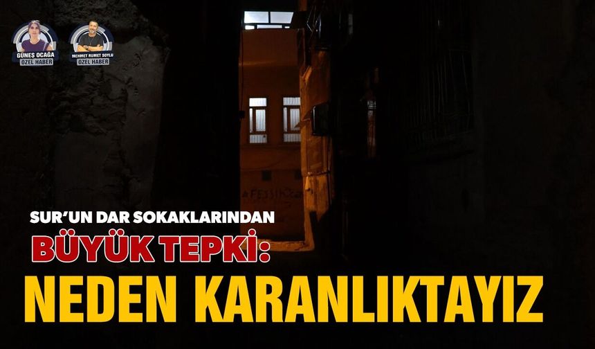 Sur’un dar sokaklarından büyük tepki: Neden karanlıktayız?