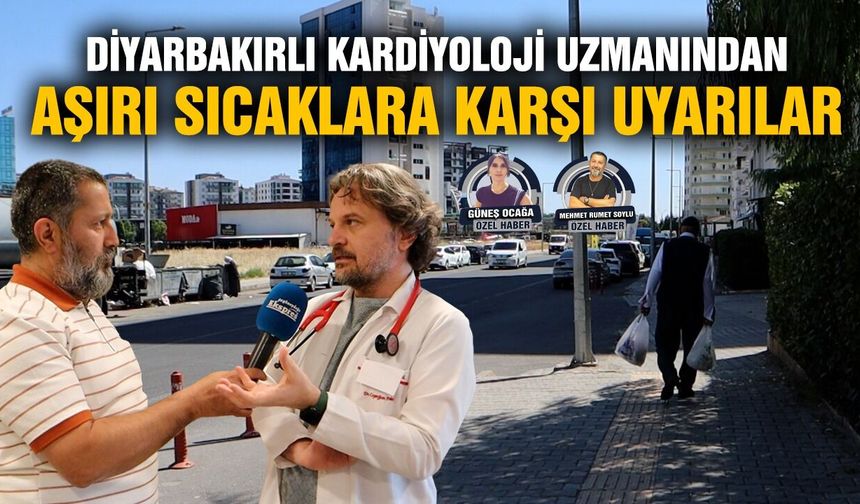 Diyarbakırlı kardiyoloji uzmanından aşırı sıcaklara karşı uyarılar