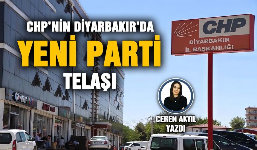 CHP’nin Diyarbakır’da yeni parti telaşı