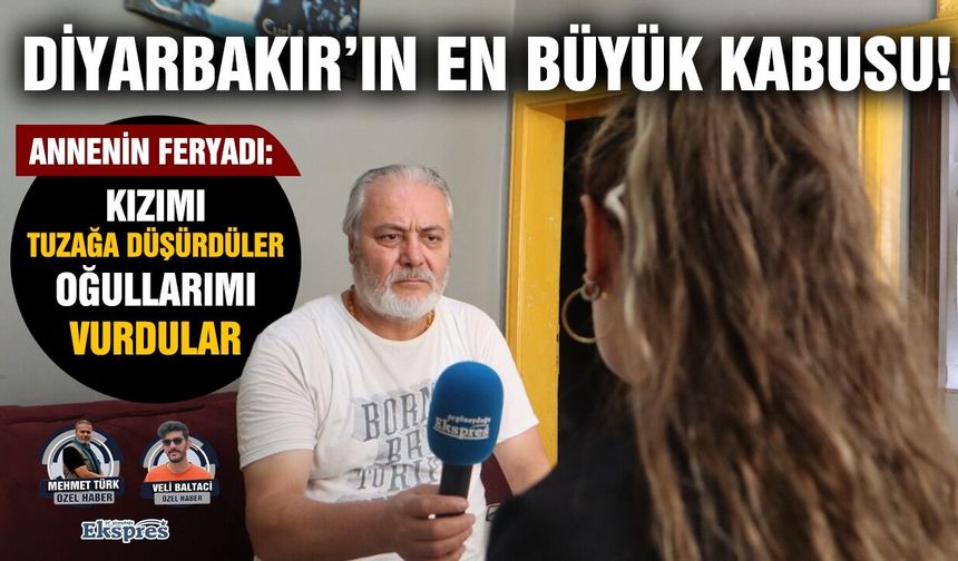 Diyarbakır'ın en büyük kabusu! Kızımı tuzağa düşürdüler, oğullarımı vurdular