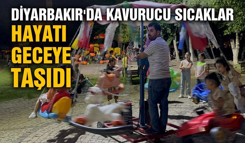 Diyarbakır'da kavurucu sıcaklar, hayatı geceye taşıdı