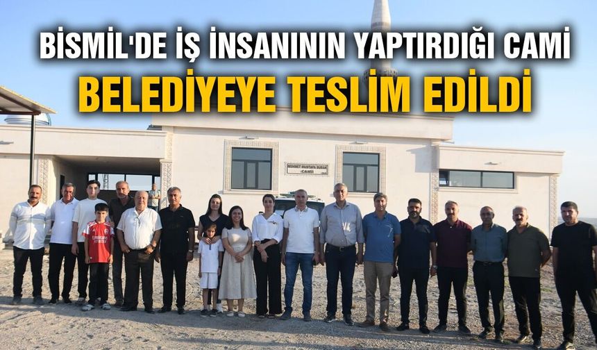 Bismil'de iş insanının yaptırdığı cami belediyeye teslim edildi