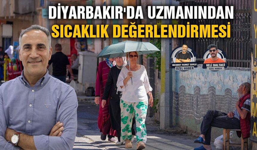 Diyarbakır'da uzmanından sıcaklık değerlendirmesi