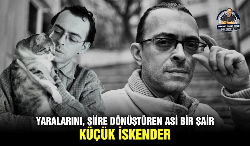 Yaralarını, şiire dönüştüren asi bir şair; Küçük İskender