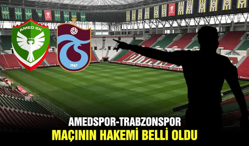 Amedspor-Trabzonspor maçının hakemi belli oldu
