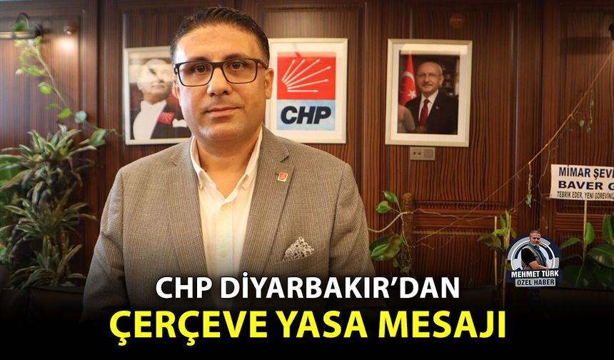 CHP Diyarbakır’dan çerçeve yasa mesajı