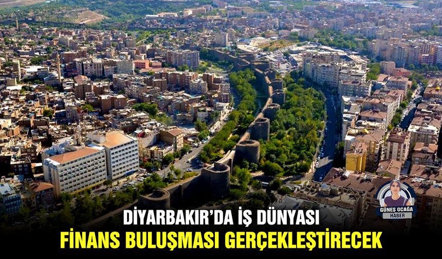 Diyarbakır’da iş dünyası finans buluşması gerçekleştirecek