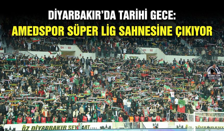 Diyarbakır’da tarihi gece: Amedspor Süper Lig sahnesine çıkıyor