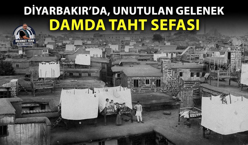 Diyarbakır’da, unutulan gelenek: Damda taht sefası