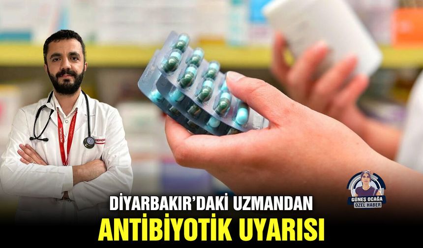 Diyarbakır’daki uzmandan antibiyotik uyarısı