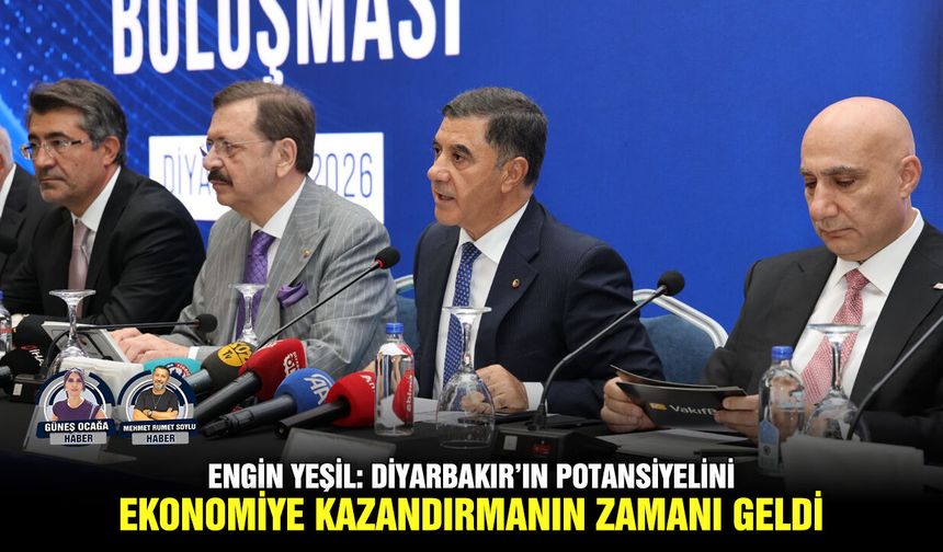 Engin Yeşil: Diyarbakır’ın potansiyelini ekonomiye kazandırmanın zamanı geldi