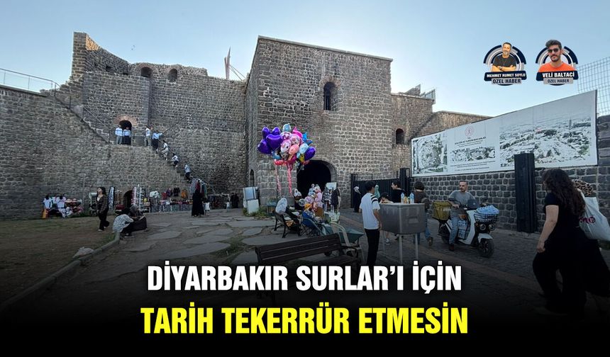 Diyarbakır Surlar’ı için tarih tekerrür etmesin