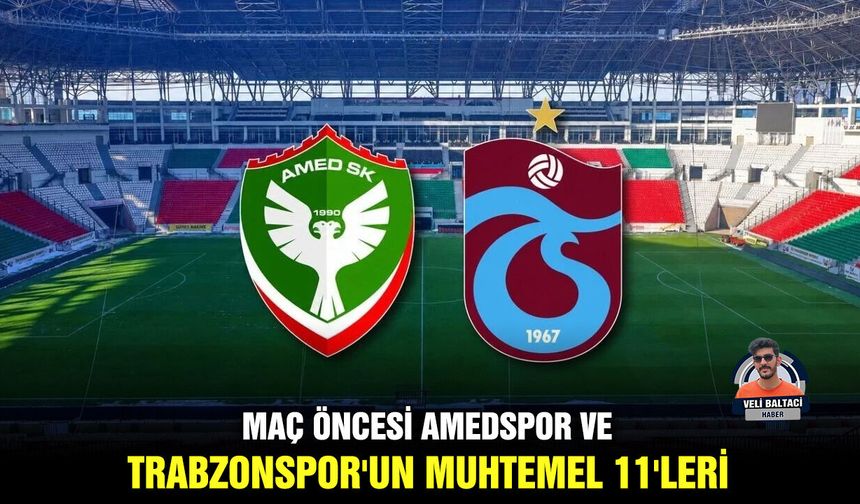 Maç öncesi Amedspor ve Trabzonspor'un muhtemel 11'leri