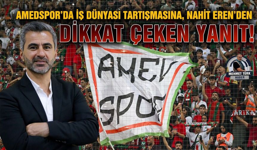 Amedspor’da iş dünyası tartışmasına, Nahit Eren’den dikkat çeken yanıt