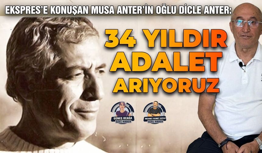 Ekspres’e konuşan Musa Anter’in Oğlu Dicle Anter: 34 yıldır adalet arıyoruz