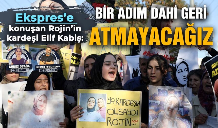 Ekspres’e konuşan Rojin’in kardeşi Elif Kabaiş: Bir adım dahi geri atmayacağız