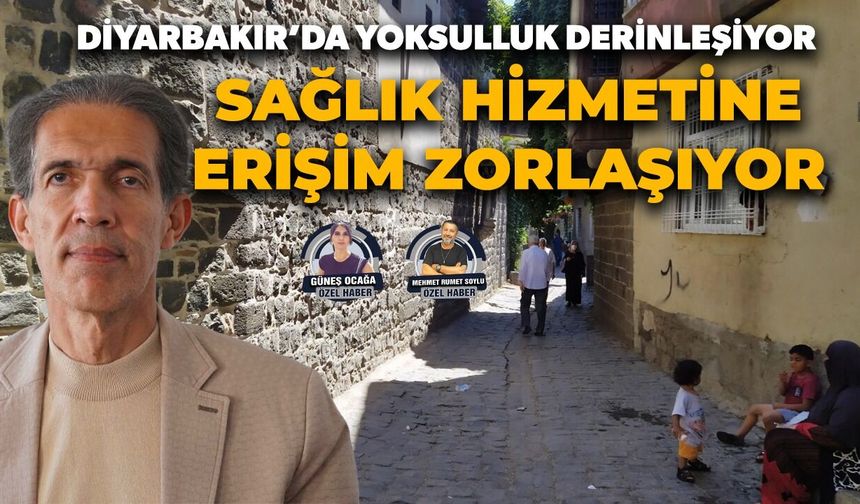 Diyarbakır’da yoksulluk derinleşiyor, sağlık hizmetine erişim zorlaşıyor