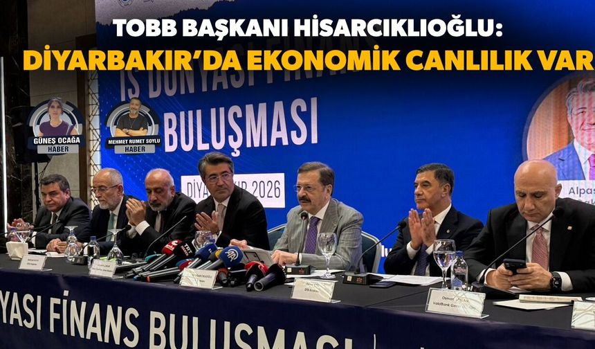TOBB Başkanı Hisarcıklıoğlu: Diyarbakır’da ekonomik canlılık var