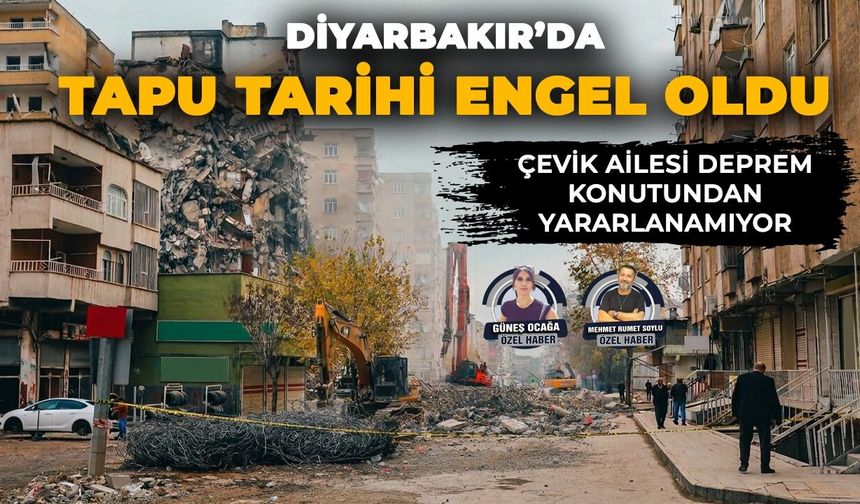 Diyarbakır’da tapu tarihi engel oldu:  Çevik ailesi deprem konutundan yararlanamıyor