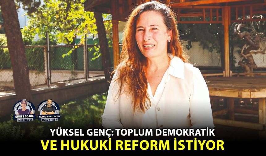 Yüksel Genç: Toplum demokratik ve hukuki reform istiyor