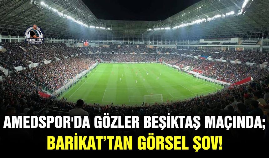 Amedspor'da gözler Beşiktaş maçında; Barikat’tan görsel şov!