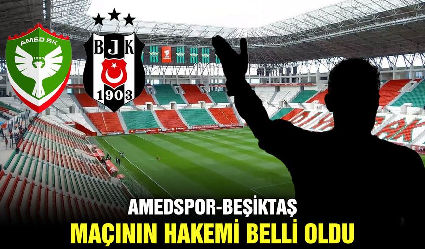 Amedspor-Beşiktaş maçının hakemi belli oldu