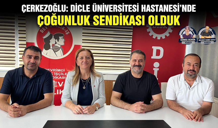 Çerkezoğlu: Dicle Üniversitesi Hastanesi’nde çoğunluk sendikası olduk