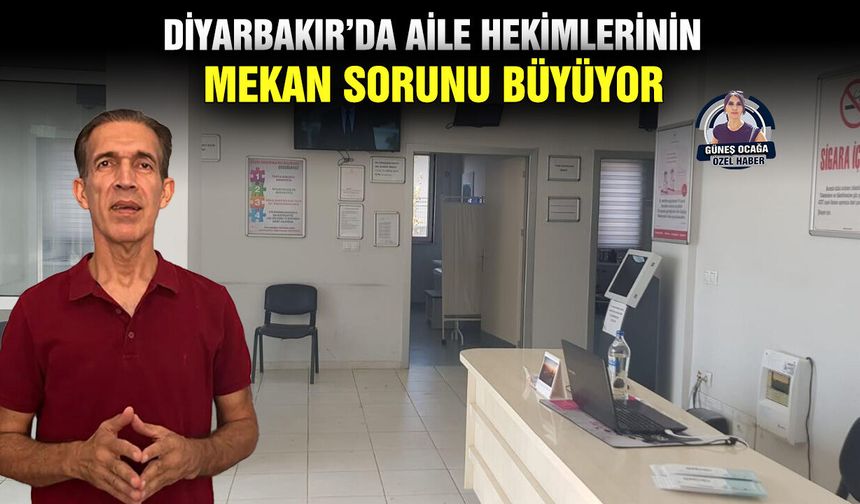 Diyarbakır’da aile hekimlerinin mekan sorunu büyüyor