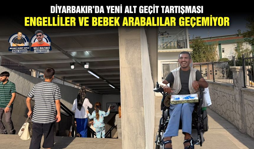 Diyarbakır’da yeni alt geçit tartışması: Engelliler ve bebek arabalılar geçemiyor