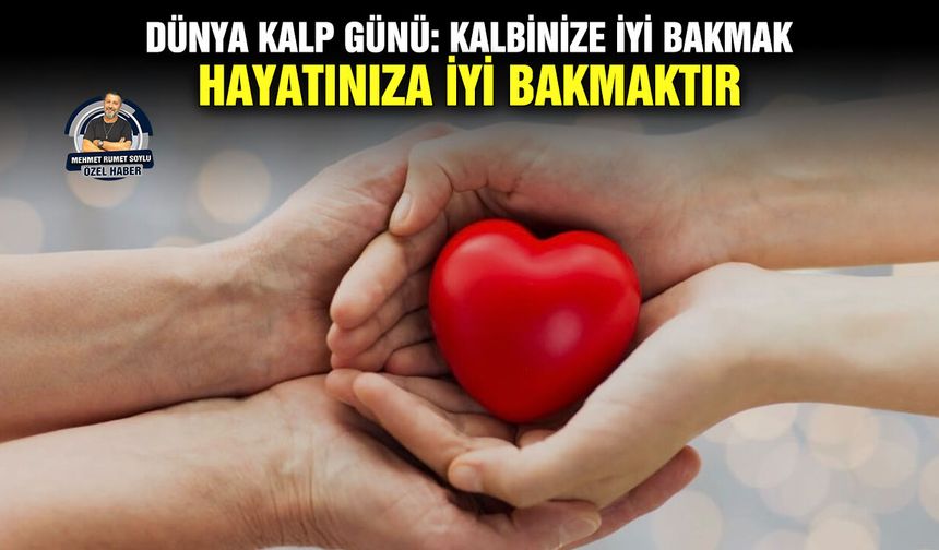Dünya Kalp Günü: Kalbinize iyi bakmak, hayatınıza iyi bakmaktır