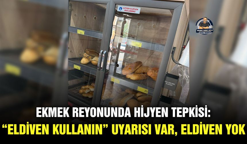 Ekmek reyonunda hijyen tepkisi: “Eldiven kullanın” uyarısı var, eldiven yok