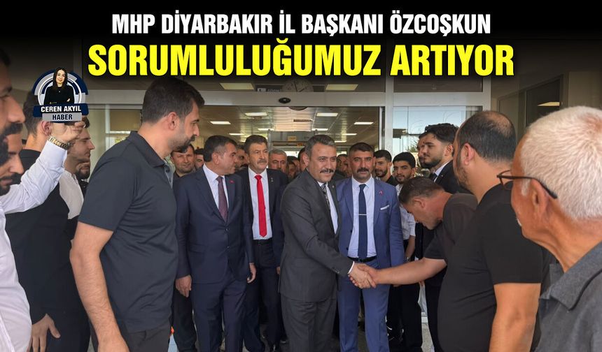 MHP Diyarbakır İl Başkanı Özcoşkun: Sorumluluğumuz artıyor