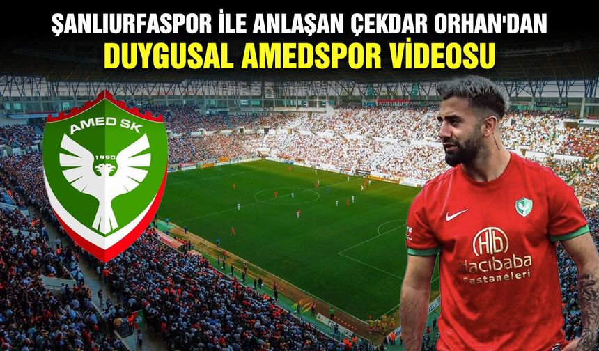 Şanlıurfaspor ile anlaşan Çekdar Orhan'dan duygusal Amedspor videosu