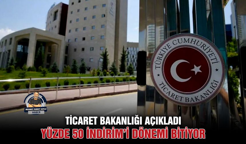 Ticaret Bakanlığı açıkladı: Yüzde 50 indirim’i dönemi bitiyor