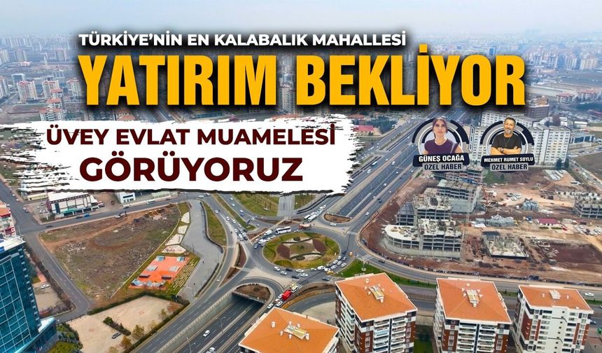 Türkiye’nin en kalabalık mahallesi yatırım bekliyor: Üvey evlat muamelesi görüyoruz