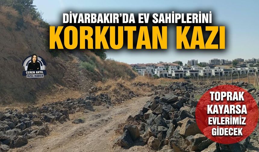 Diyarbakır’da ev sahiplerini korkutan kazı: Toprak kayarsa evlerimiz gidecek