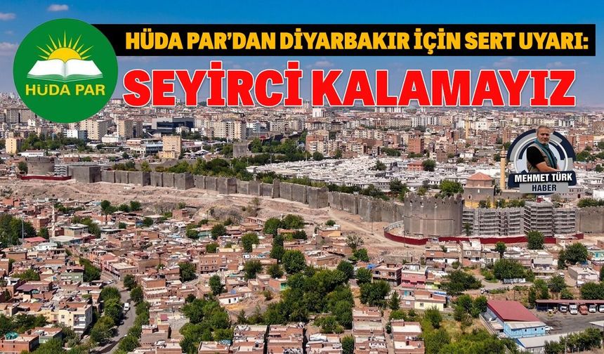 HÜDA-PAR’dan Diyarbakır için uyarı: Seyirci kalamayız