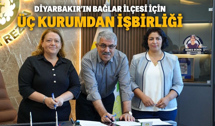 Diyarbakır’ın Bağlar ilçesi için üç kurumdan işbirliği