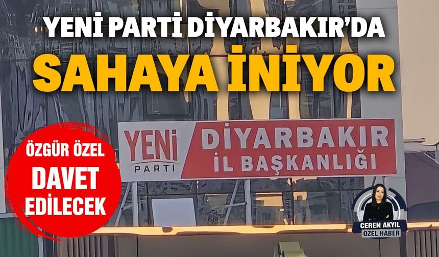YENİ Parti Diyarbakır’da sahaya iniyor Özel davet edilecek
