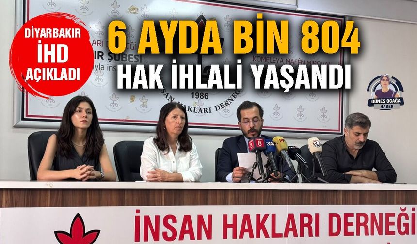 Diyarbakır İHD açıkladı: 6 ayda bin 804 hak ihlali yaşandı