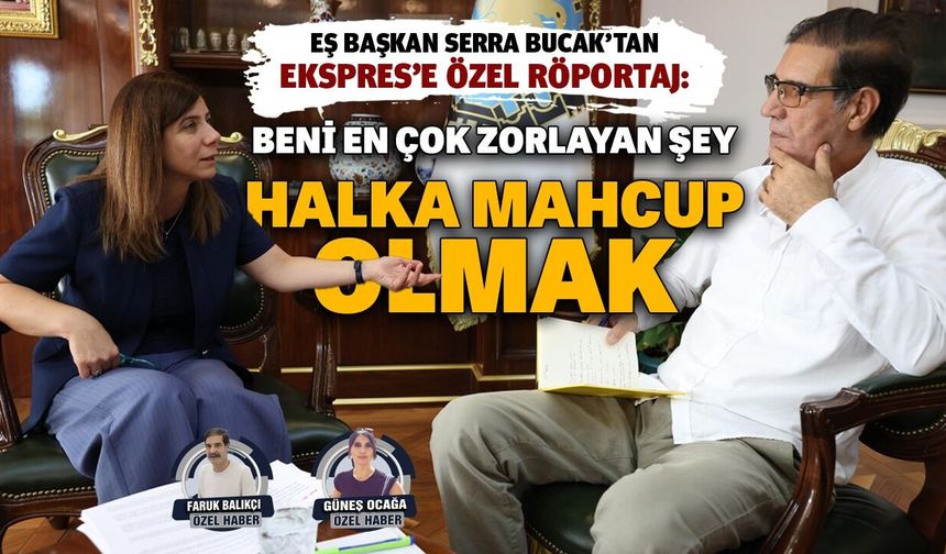 Eş Başkan Serra Bucak’tan, Ekspres’e özel röportaj:  Beni en çok zorlayan şey halka mahcup olmak
