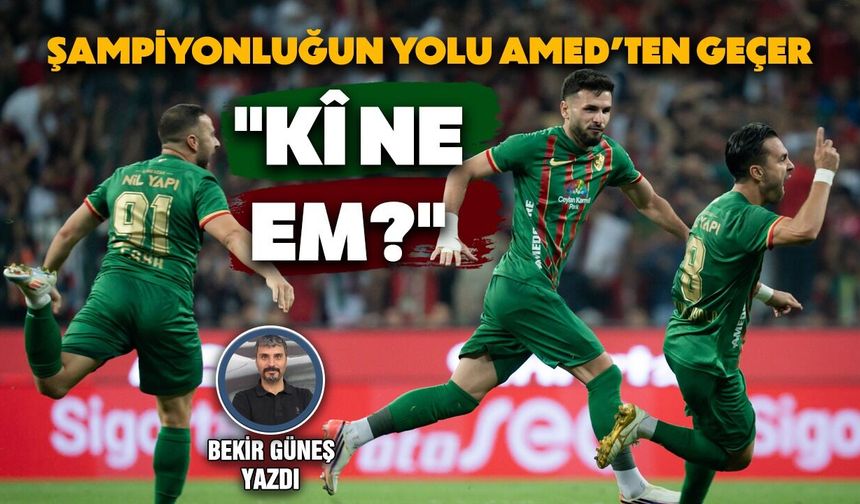Şampiyonluğun yolu Amed'ten geçer; "Kî ne em?"