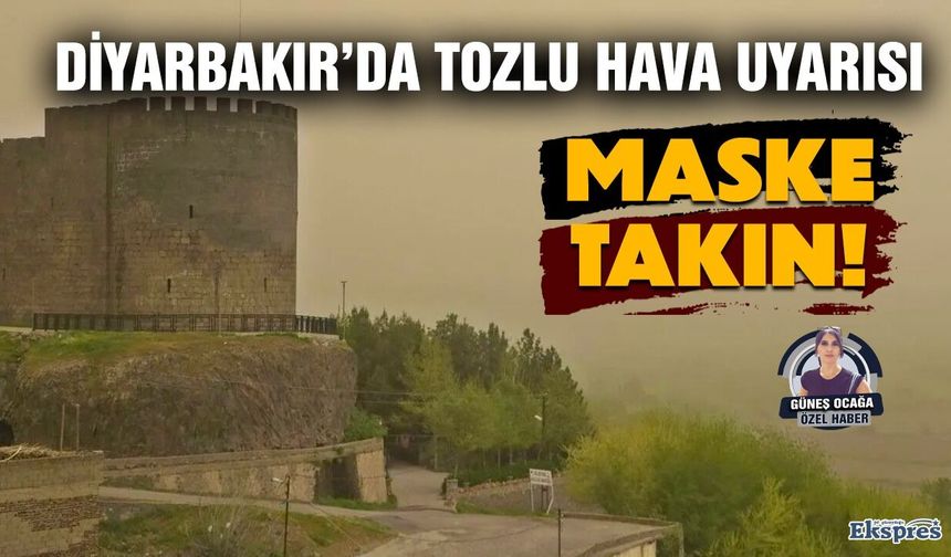 Diyarbakır’da tozlu hava uyarısı: Maske takın!