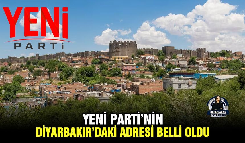 YENİ Parti’nin Diyarbakır’daki adresi belli oldu