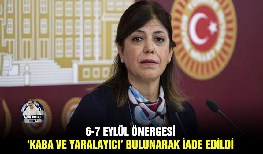 6-7 Eylül önergesi ‘Kaba ve yaralayıcı’ bulunarak iade edildi