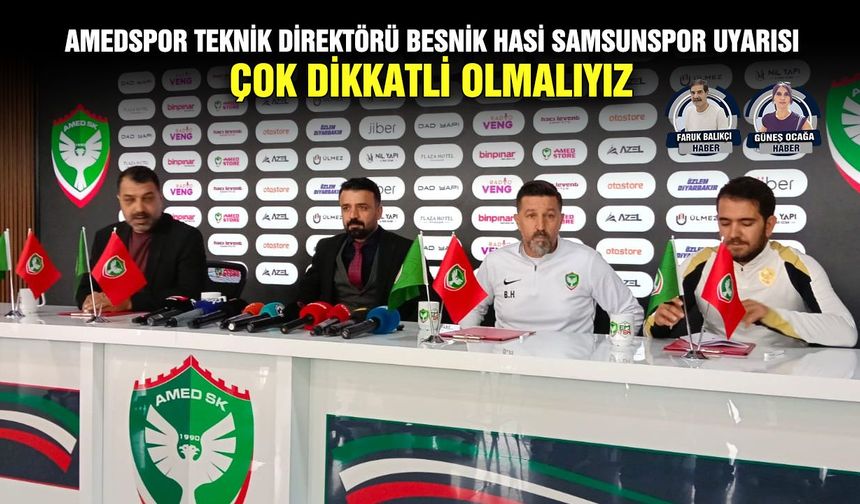 Amedspor Teknik Direktörü Besnik Hasi Samsunspor uyarısı: Çok dikkatli olmalıyız